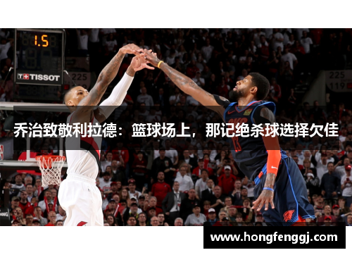 乔治致敬利拉德：篮球场上，那记绝杀球选择欠佳