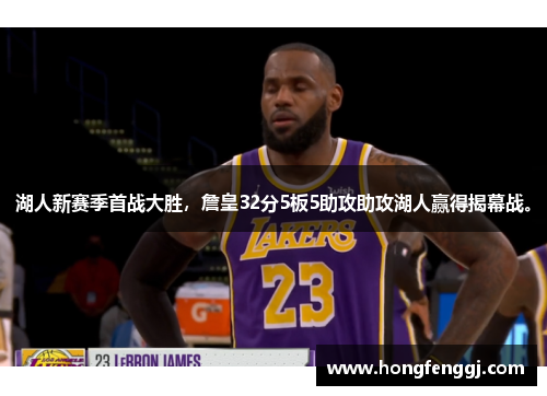 湖人新赛季首战大胜，詹皇32分5板5助攻助攻湖人赢得揭幕战。