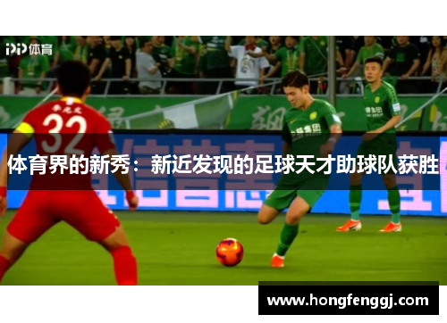 体育界的新秀：新近发现的足球天才助球队获胜